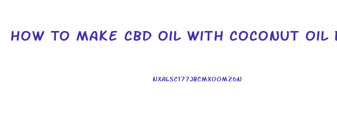 How To Make Cbd Oil With Coconut Oil Double Boil