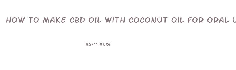 How To Make Cbd Oil With Coconut Oil For Oral Use