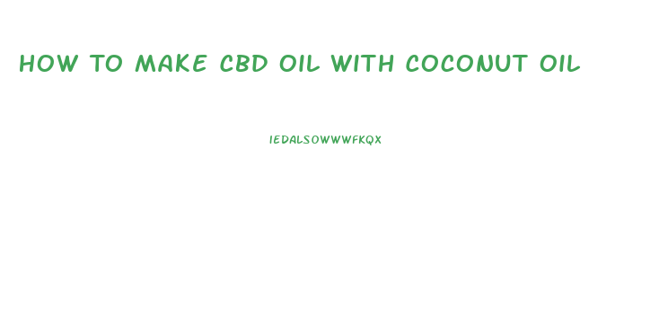 How To Make Cbd Oil With Coconut Oil