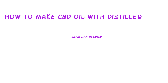 How To Make Cbd Oil With Distiller