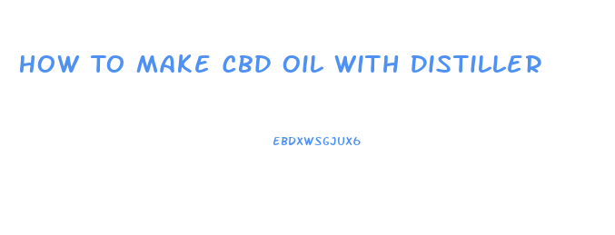 How To Make Cbd Oil With Distiller