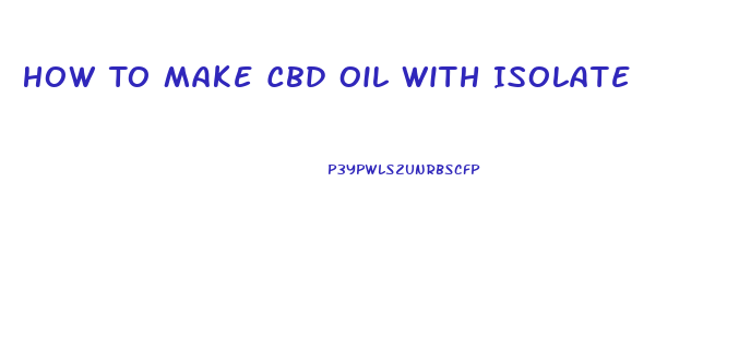 How To Make Cbd Oil With Isolate