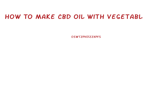 How To Make Cbd Oil With Vegetable Oil