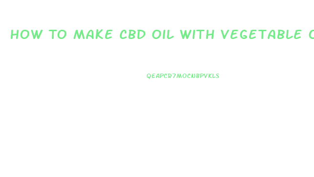 How To Make Cbd Oil With Vegetable Oil