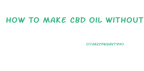 How To Make Cbd Oil Without Thc