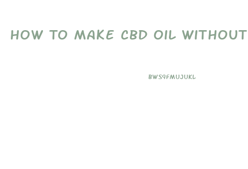 How To Make Cbd Oil Without Thc