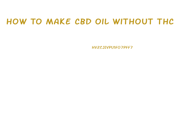 How To Make Cbd Oil Without Thc