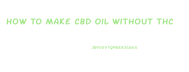 How To Make Cbd Oil Without Thc