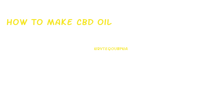How To Make Cbd Oil