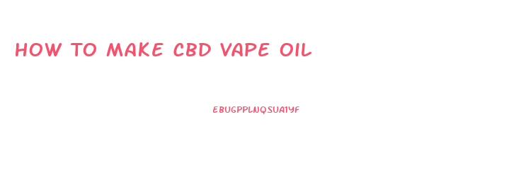 How To Make Cbd Vape Oil