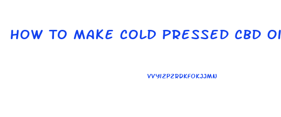 How To Make Cold Pressed Cbd Oil