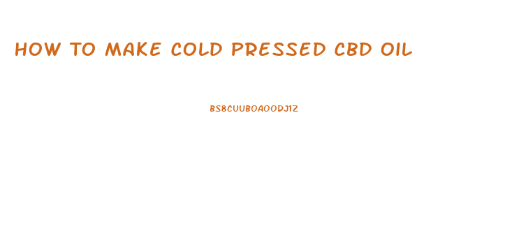 How To Make Cold Pressed Cbd Oil