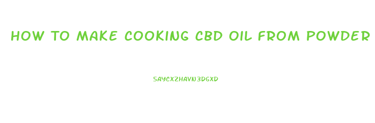How To Make Cooking Cbd Oil From Powder
