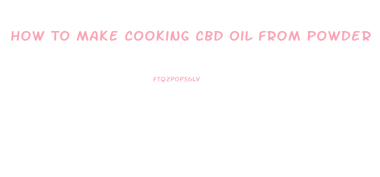 How To Make Cooking Cbd Oil From Powder