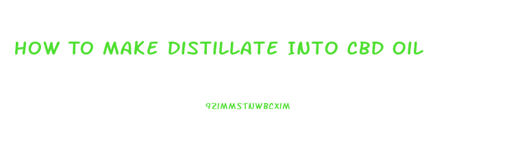 How To Make Distillate Into Cbd Oil