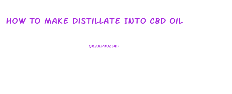 How To Make Distillate Into Cbd Oil