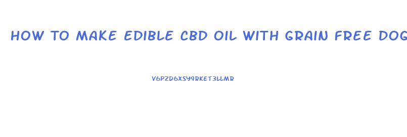 How To Make Edible Cbd Oil With Grain Free Dog Food