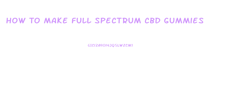 How To Make Full Spectrum Cbd Gummies