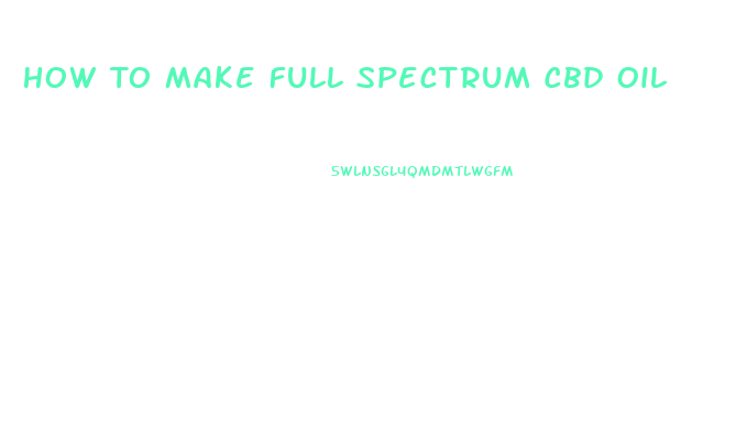 How To Make Full Spectrum Cbd Oil