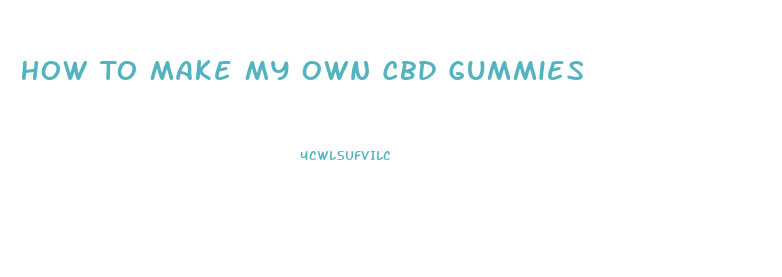 How To Make My Own Cbd Gummies