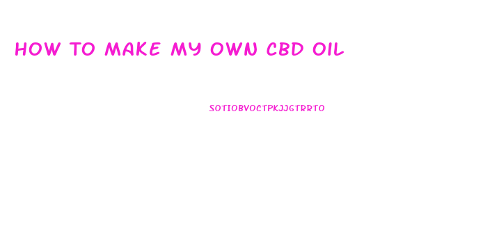 How To Make My Own Cbd Oil