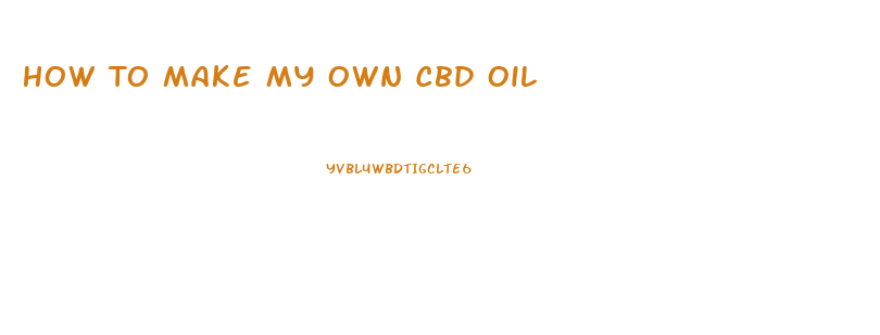 How To Make My Own Cbd Oil
