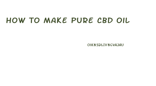 How To Make Pure Cbd Oil