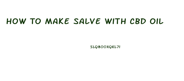 How To Make Salve With Cbd Oil