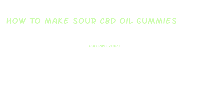 How To Make Sour Cbd Oil Gummies