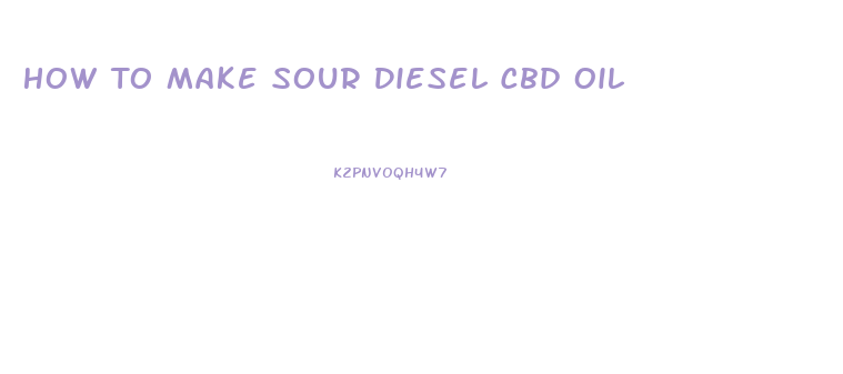 How To Make Sour Diesel Cbd Oil