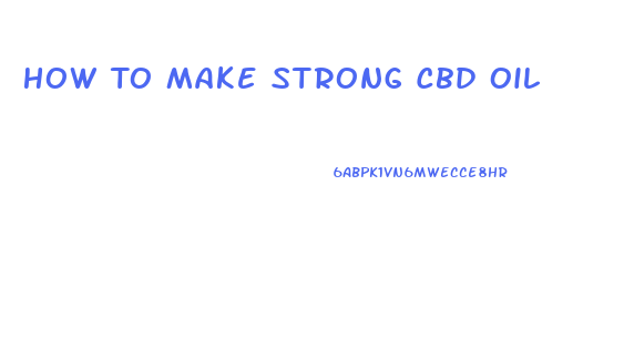 How To Make Strong Cbd Oil