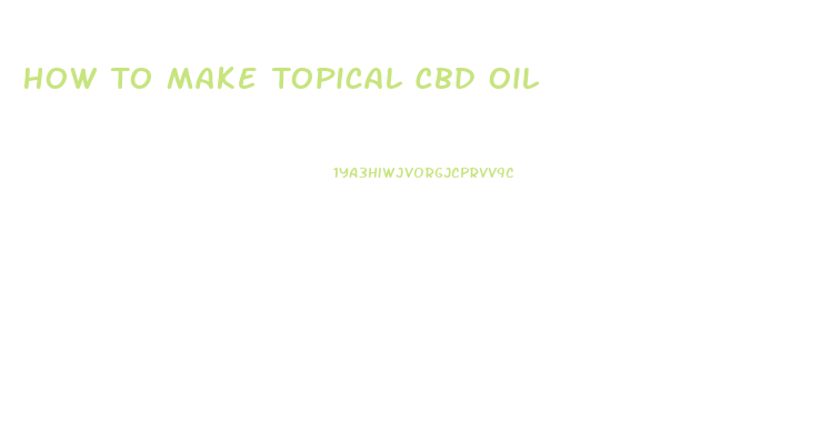 How To Make Topical Cbd Oil