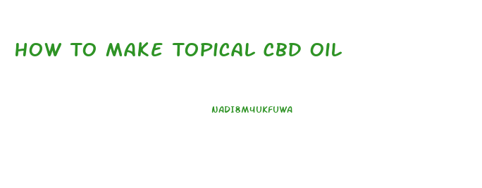 How To Make Topical Cbd Oil