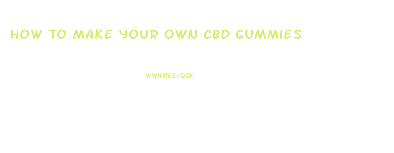 How To Make Your Own Cbd Gummies