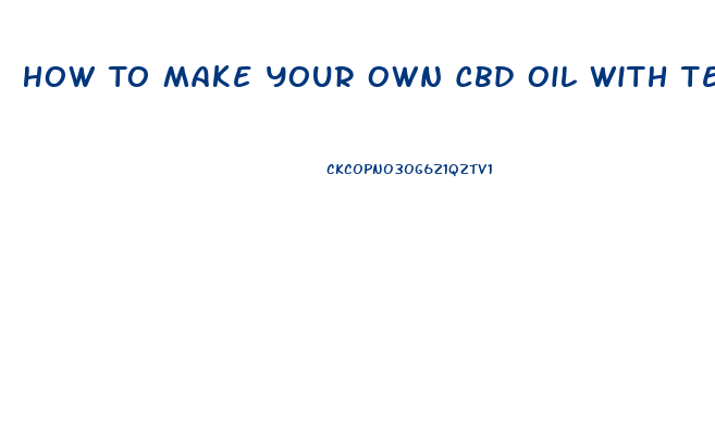 How To Make Your Own Cbd Oil With Terpene