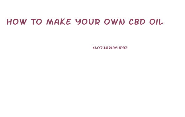 How To Make Your Own Cbd Oil