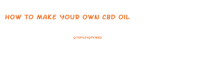 How To Make Your Own Cbd Oil