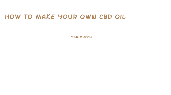 How To Make Your Own Cbd Oil