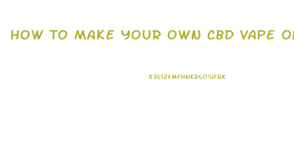 How To Make Your Own Cbd Vape Oil