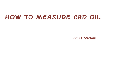 How To Measure Cbd Oil