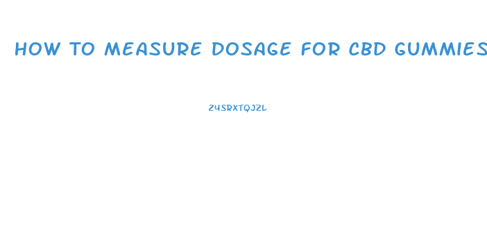 How To Measure Dosage For Cbd Gummies
