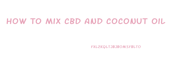 How To Mix Cbd And Coconut Oil