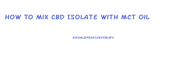 How To Mix Cbd Isolate With Mct Oil