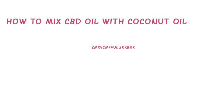 How To Mix Cbd Oil With Coconut Oil