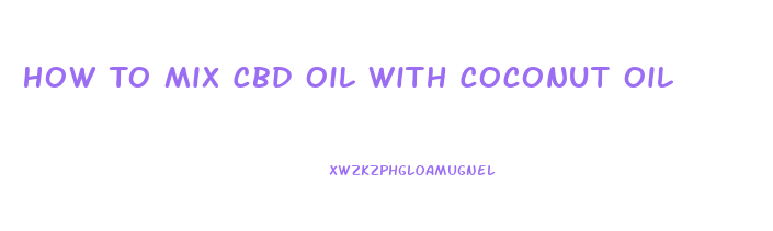 How To Mix Cbd Oil With Coconut Oil