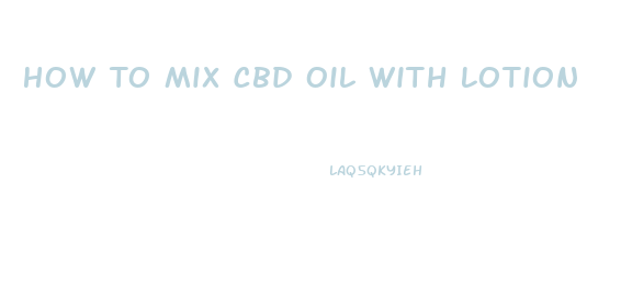 How To Mix Cbd Oil With Lotion