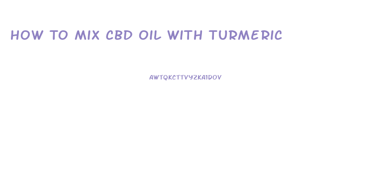 How To Mix Cbd Oil With Turmeric