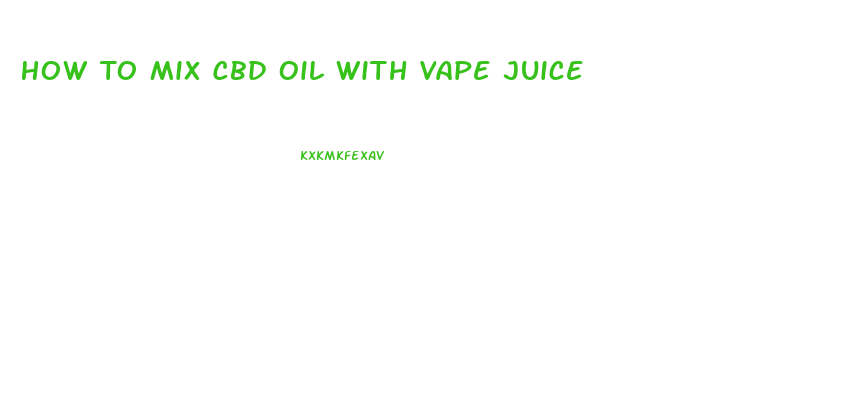 How To Mix Cbd Oil With Vape Juice