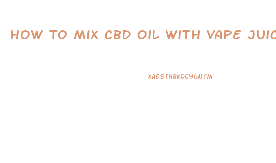 How To Mix Cbd Oil With Vape Juice