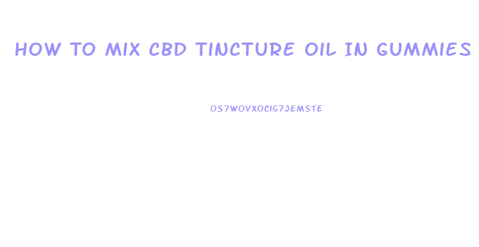 How To Mix Cbd Tincture Oil In Gummies